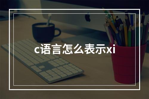 c语言怎么表示xi