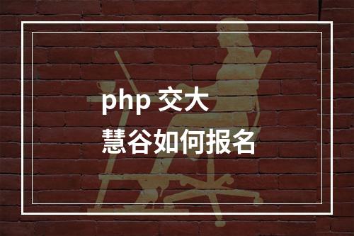php 交大慧谷如何报名
