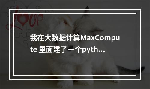 我在大数据计算MaxCompute 里面建了一个python 的 UDF脚本,是不是我哪里做的不对?