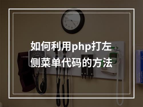 如何利用php打左侧菜单代码的方法