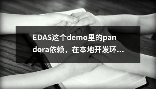 EDAS这个demo里的pandora依赖,在本地开发环境中怎么能下载到?