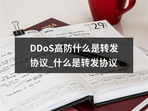 DDoS高防什么是转发协议_什么是转发协议