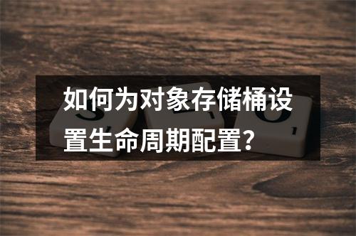 如何为对象存储桶设置生命周期配置?