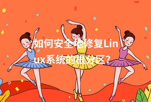如何安全地修复Linux系统的根分区?
