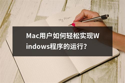 Mac用户如何轻松实现Windows程序的运行?