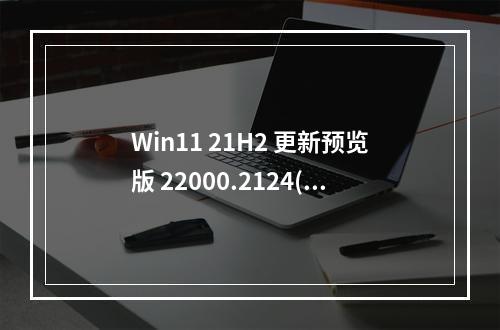 Win11 21H2 更新预览版 22000.2124(KB5027292) 发布,它带来了哪些新特性?