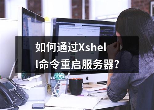 如何通过Xshell命令重启服务器?