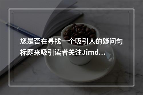 您是否在寻找一个吸引人的疑问句标题来吸引读者关注Jimdo建站服务的费用?如果是这样,请考虑以下建议,,想知道用Jimdo搭建网站需要多少预算吗?,通过提问的方
