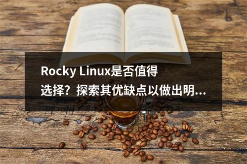 Rocky Linux是否值得选择?探索其优缺点以做出明智决策