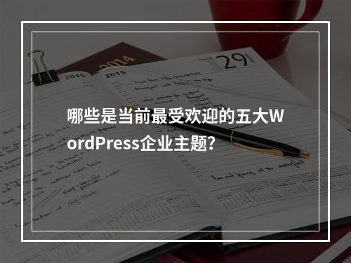 哪些是当前最受欢迎的五大WordPress企业主题?