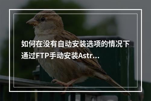 如何在没有自动安装选项的情况下通过FTP手动安装Astra主题?