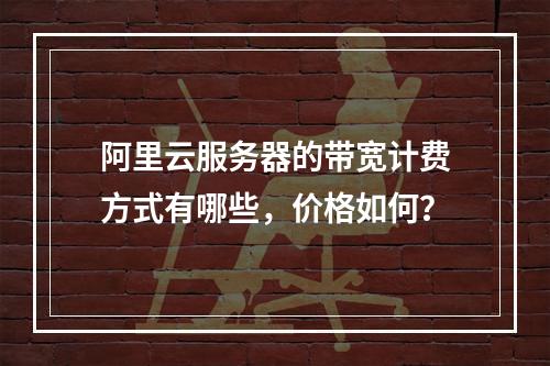 阿里云服务器的带宽计费方式有哪些,价格如何?