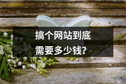 搞个网站到底需要多少钱?
