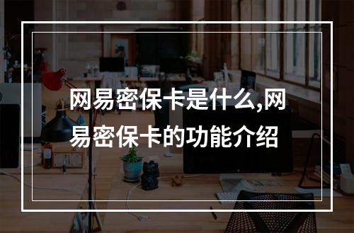 网易密保卡是什么,网易密保卡的功能介绍