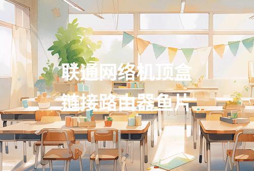 联通网络机顶盒链接路由器鱼片