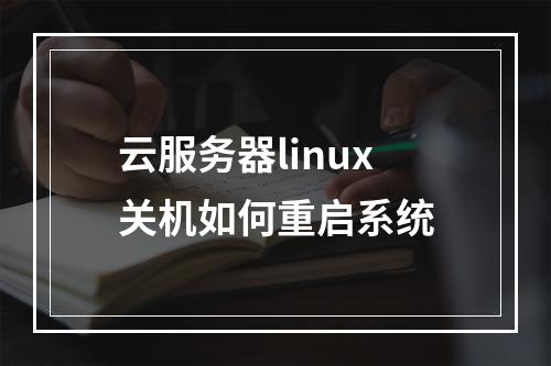 云服务器linux关机如何重启系统