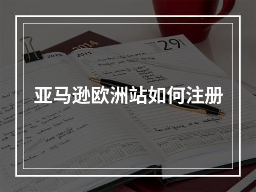 亚马逊欧洲站如何注册