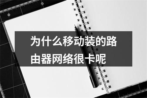 为什么移动装的路由器网络很卡呢