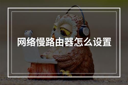 网络慢路由器怎么设置