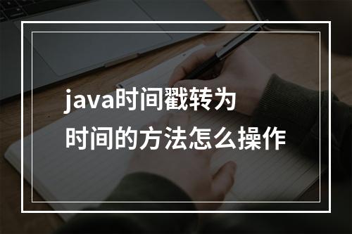java时间戳转为时间的方法怎么操作