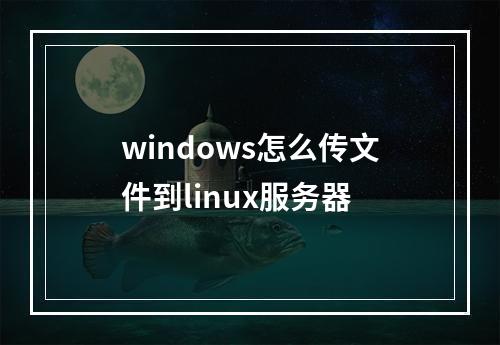 windows怎么传文件到linux服务器