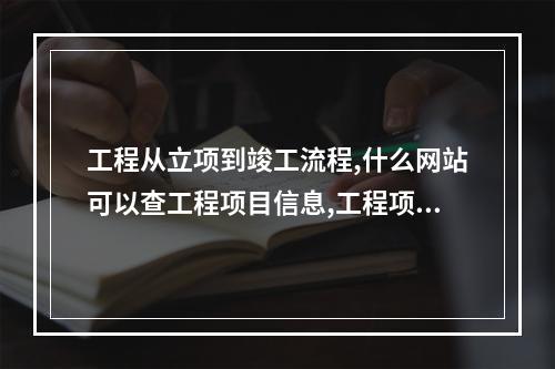 工程从立项到竣工流程,什么网站可以查工程项目信息,工程项目从立项到竣工步骤