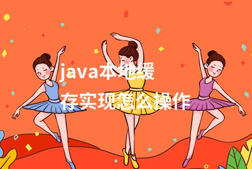 java本地缓存实现怎么操作