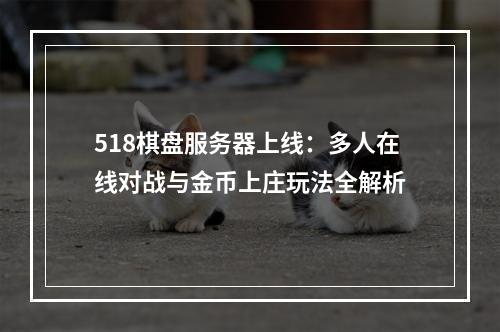 518棋盘服务器上线：多人在线对战与金币上庄玩法全解析