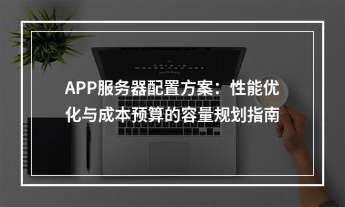APP服务器配置方案：性能优化与成本预算的容量规划指南