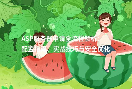 ASP服务器申请全流程解析：配置指南、实战技巧与安全优化