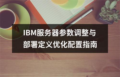 IBM服务器参数调整与部署定义优化配置指南