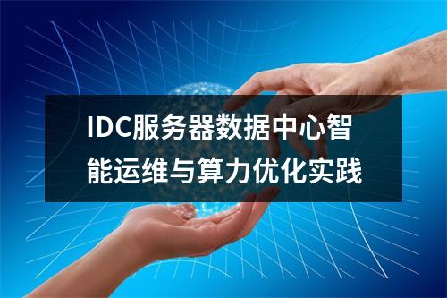 IDC服务器数据中心智能运维与算力优化实践