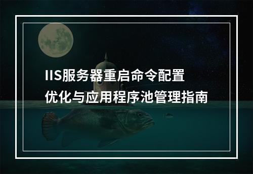 IIS服务器重启命令配置优化与应用程序池管理指南