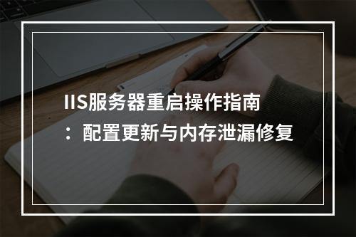 IIS服务器重启操作指南：配置更新与内存泄漏修复