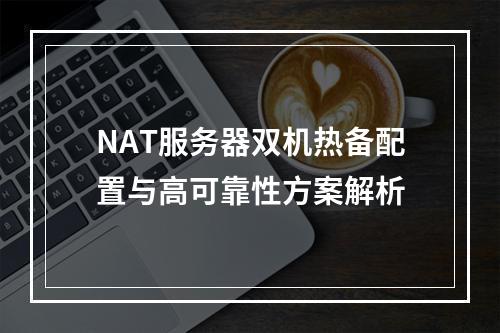 NAT服务器双机热备配置与高可靠性方案解析