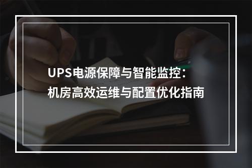 UPS电源保障与智能监控：机房高效运维与配置优化指南