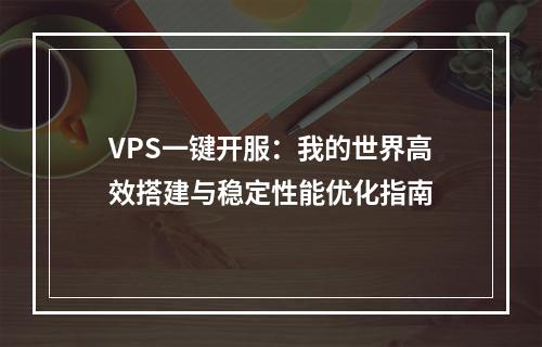 VPS一键开服：我的世界高效搭建与稳定性能优化指南