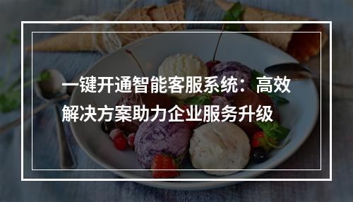 一键开通智能客服系统：高效解决方案助力企业服务升级
