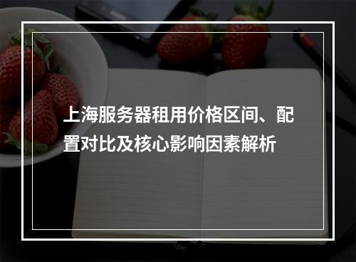 上海服务器租用价格区间、配置对比及核心影响因素解析
