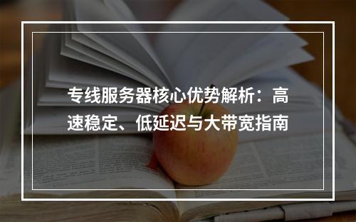 专线服务器核心优势解析：高速稳定、低延迟与大带宽指南