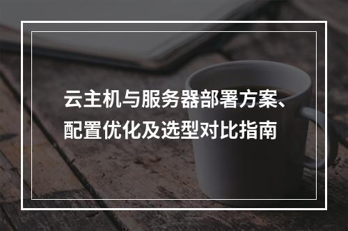 云主机与服务器部署方案、配置优化及选型对比指南