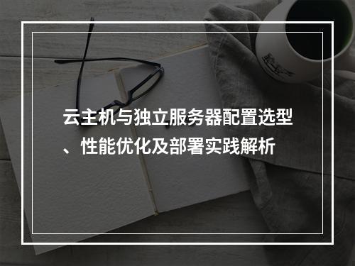 云主机与独立服务器配置选型、性能优化及部署实践解析