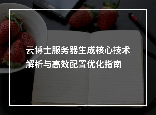 云博士服务器生成核心技术解析与高效配置优化指南