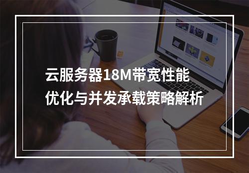 云服务器18M带宽性能优化与并发承载策略解析