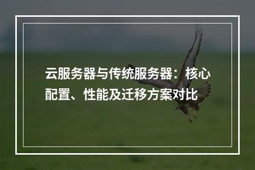 云服务器与传统服务器：核心配置、性能及迁移方案对比