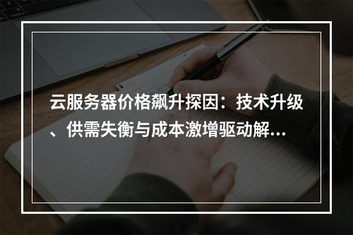 云服务器价格飙升探因：技术升级、供需失衡与成本激增驱动解析