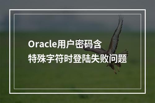 Oracle用户密码含特殊字符时登陆失败问题