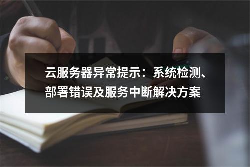 云服务器异常提示：系统检测、部署错误及服务中断解决方案