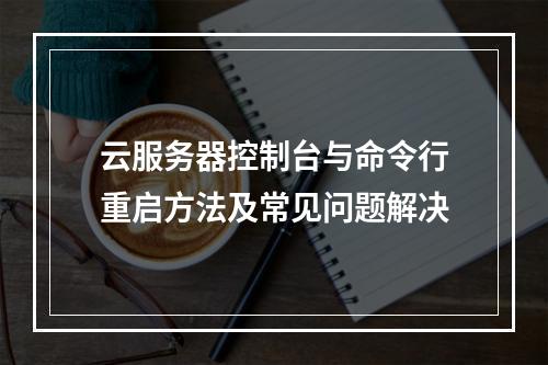 云服务器控制台与命令行重启方法及常见问题解决