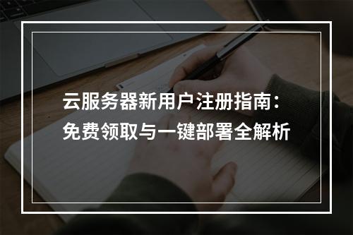 云服务器新用户注册指南：免费领取与一键部署全解析